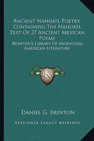 Ancient Nahuatl Poetry, Containing the Nahuatl Text of Xxvii Ancient Mexican Poems. 1544601921 Book Cover