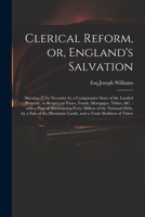 Clerical Reform, or, England's Salvation: Shewing [!] its Necessity by a Comparative State of the Landed Property, in Respect to Taxes, Funds, Mortgages, Tithes, &c.: With a Plan of Annihilating Forty 1015324517 Book Cover