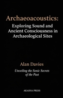 Archaeoacoustics: Exploring Sound and Ancient Consciousness in Archaeological Sites: Unveiling the Sonic Secrets of the Past B0GHJC7SVS Book Cover