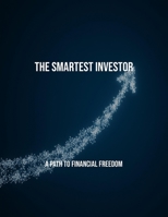 The Smartest Investor: A Path To Financial Freedom B0FQ3LHPD2 Book Cover