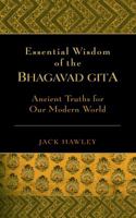 Essential Wisdom of the Bhagavad Gita: Ancient Truths for Our Modern World 1577315294 Book Cover