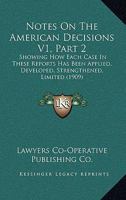 Notes On The American Decisions V1, Part 2: Showing How Each Case In These Reports Has Been Applied, Developed, Strengthened, Limited 1167251288 Book Cover