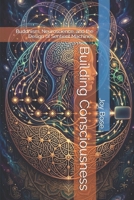 Building Consciousness: Buddhism, Neuroscience, and the Design of Sentient Machines B0GTQ4K6G2 Book Cover