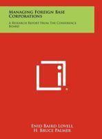 Managing Foreign Base Corporations: A Research Report from the Conference Board 1258423553 Book Cover