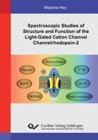 Spectroscopic Studies of Structure and Function of the Light-Gated Cation Channel Channelrhodopsin-2 3954046350 Book Cover