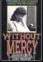 Without Mercy: Obsession and Murder Under the Influence 0671669966 Book Cover