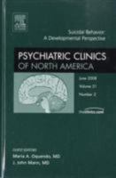 Suicidal Behavior: A Developmental Perspective, an Issue of Psychiatric Clinics: Volume 31-2 1416058702 Book Cover