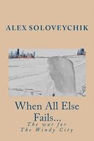 When all else fails...: The Windy City War 1449504116 Book Cover