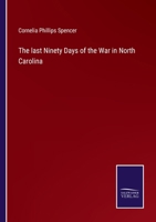 The last Ninety Days of the War in North Carolina 3752556269 Book Cover