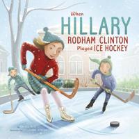 When Hillary Rodham Clinton Played Ice Hockey 1515815773 Book Cover
