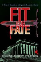 Fit for Fate: A Tale of Byzantine Intrigue in Modern Athens 0595287549 Book Cover
