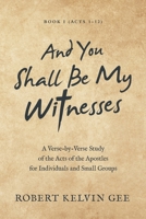 And You Shall Be My Witnesses: A Verse-by-Verse Study of the Acts of the Apostles for Individuals and Small Groups 1664270167 Book Cover