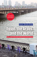 Egypt, the Arabs, and the World: Reflections at the Turn of the Twenty-First Century 9774164865 Book Cover