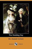 The wedding day, a comedy; in two acts. As performed at the Theatre Royal, Drury Lane. By Mrs. Inchbald. 1241403015 Book Cover