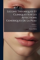 Lecons Theoriques Et Cliniques Sur Les Affections Generiques de la Peau, Volume 1 1142057828 Book Cover