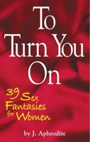 To Turn You on: 39 Sex Fantasies for Women 1569805806 Book Cover
