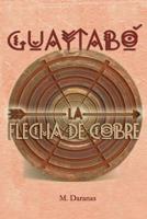 Guaytabo. La Flecha de Cobre (Volume 1) 150066345X Book Cover