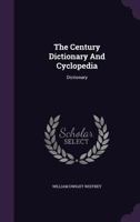 The Century Dictionary And Cyclopedia: The Century Dictionary ... Prepared Under The Superintendence Of William Dwight Whitney ... Rev. & Enl. Under The Superintendence Of Benjamin E. Smith... 127625525X Book Cover