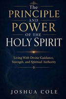 The Principle and Power of the Holy Spirit: Living With Divine Guidance, Strength, and Spiritual Authority B0GYX9ND2C Book Cover