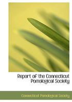 Report of the Connecticut Pomological Society 1149517913 Book Cover