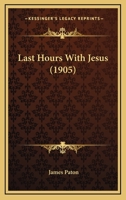 Last Hours With Jesus (1905) 1120311128 Book Cover