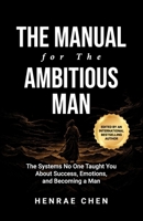 The Manual for the Ambitious Man: The Systems No One Taught You About Success, Emotions, and Becoming a Man 1969103019 Book Cover