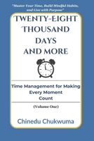 Twenty-Eight Thousand Days And More: Time Management for Making Every Moment Count (Volume 1): Master Your Time, Build Mindful Habits, and Live with Purpose B0DXB7R5JP Book Cover