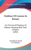 Outlines Of Lessons In Botany: For The Use Of Teachers, Or Mothers Studying With Their Children 1437066798 Book Cover