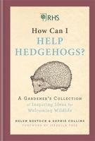 RHS How Can I Help Hedgehogs?: A Gardener’s Collection of Inspiring Ideas for Welcoming Wildlife 1784726214 Book Cover