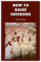 HOW TO RAISE CHICKENS: A COMPLETE GUIDE ON HOW TO RAISE CHICKENS B0C6BWWBZD Book Cover