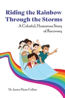 Riding the Rainbow Through the Storms: A Colorful, Humorous Story of Recovery 0578935376 Book Cover