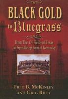 Black Gold to Bluegrass: From the Oil Fields of Texas to Spindletop Farm of Kentucky 157168946X Book Cover