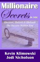 Millionaire Secrets In You: Uncover, Unlock and Unleash The Success Within You 0984501002 Book Cover