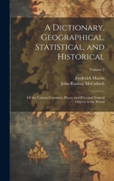 A Dictionary, Geographical, Statistical, and Historical: Of the Various Countries, Places, and Principal Natural Objects in the World; Volume 2 1020744812 Book Cover