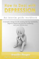 How to Deal With Depression: An interim guide workbook: A dynamic change for the waiting lists for treatments, Improve mental and physical wellbein 0995754497 Book Cover