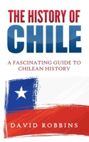 The History of Chile: A Fascinating Guide to Chilean History 1696397154 Book Cover