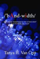 Bandwidth : Can a Digital Manipulation Be Seen As Benevolent? Even If It Breaks Your Heart? 1969866012 Book Cover