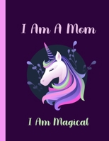 I Am A Mom I Am Magical-Unicorn Journal: Journal and Notebook- Composition Size (8.5x11) With Wide Lined and Blank Pages, Perfect for Journal & Notes 1704375231 Book Cover