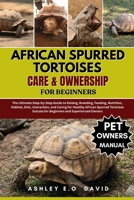 AFRICAN SPURRED TORTOISES CARE & OWNERSHIP FOR BEGINNERS: The Ultimate Step-by-Step Guide to Raising, Breeding, Feeding, Nutrition, Habitat, Diet, ... Sulcata for Beginners and Experienced Owners B0FQV75WC1 Book Cover
