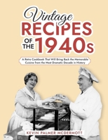 Vintage Recipes of the 1940s: A Retro Cookbook That Will Bring Back the Memorable Cuisine from the Most Dramatic Decade in History (Vintage and Retro Cookbooks) B0CWF5Q4HB Book Cover