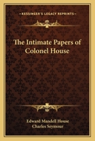 The Intimate Papers Of Colonel House 0766197808 Book Cover