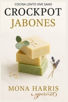 CROCKPOT JABONES CREMAS MEDICINALES: Crock pot cocina lenta multifunción. Cremas Naturales. Velas aromáticas. Belleza. Cuidado de la piel. Bálsamos ... Sales de baño. Alepo. (Spanish Edition) B0DT3LY2NV Book Cover