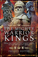 The Mighty Warrior Kings: From the Ashes of the Roman Empire to the New Ruling Order 1526756269 Book Cover