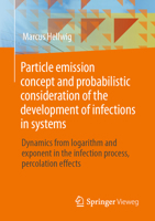 Particle Emission Concept and Probabilistic Consideration of the Development of Infections in Systems: Dynamics from Logarithm and Exponent in the Infection Process, Percolation Effects 3030694992 Book Cover