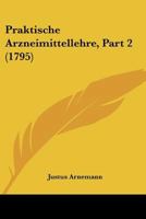 Praktische Arzneimittellehre, Part 2 (1795) 1166182533 Book Cover