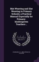 Mat weaving and slat weaving in primary schools; a practical manual especially for primary-kindergarten teachers .. 1374013005 Book Cover