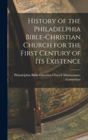 History of the Philadelphia Bible-Christian Church for the First Century of Its Existence 1271614383 Book Cover