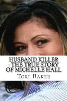 Husband Killer: The True Story of Michelle Hall 1540768031 Book Cover