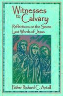 Witnesses to Calvary: Reflections on the Seven Last Words of Jesus 0879733403 Book Cover