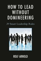 How to Lead without Domineering: 29 Smart Leadership Rules 1475809735 Book Cover